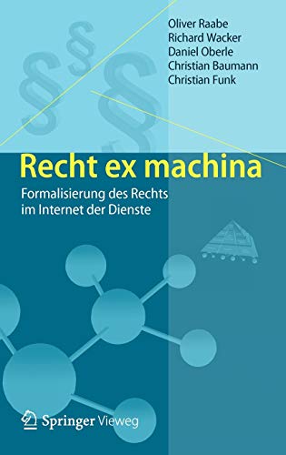 Recht ex machina: Formalisierung des Rechts im Internet der Dienste Recht ex machina: Formalisierung des Rechts im Internet der Dienste