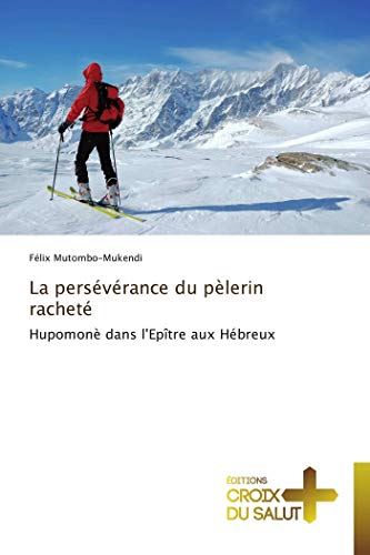 La persévérance du pèlerin racheté: Hupomonè dans l'Epître aux Hébreux (Omn.Croix Salut) (French Edition)