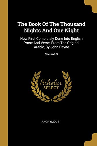 The Book Of The Thousand Nights And One Night: Now First Completely Done Into English Prose And Verse, From The Original Arabic, By John Payne; Volume 9