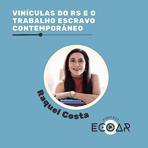 #3 Vin&iacute;colas do RS e o Trabalho Escravo Contempor&acirc;neo com Raquel Costa