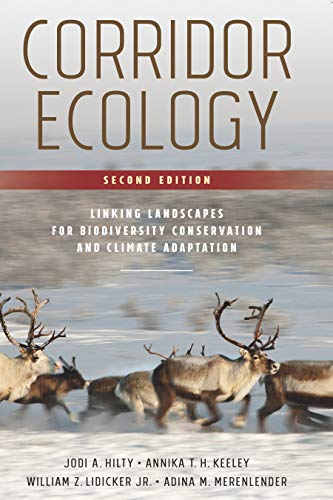 Corridor Ecology, Second Edition: Linking Landscapes for Biodiversity Conservation and Climate Adaptation: Hilty, Jodi A., Keeley, Annika T.H., Lidicker Jr., William Z., Merenlender, Adina M.