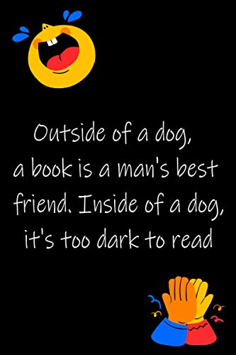 Outside of a dog, a book is a man's best friend. Inside of a dog, it's too dark to read: Quarantine Gag Gift Notebook For Coworker and family or Best Friend