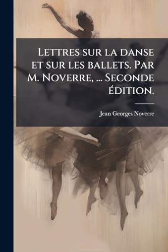 Lettres sur la danse et sur les ballets. Par M.... [French] 1023990393 Book Cover
