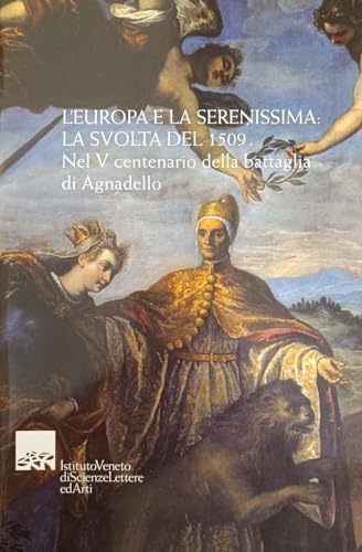 L'Europa E La Serenissima: La Svolta Del 1509. Nel V Centenario Della Battaglia Di Agnadello
