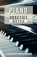 Piano Practice Notes: Piano Notebook for Coaching Tips and Goal Setting - Pocket Edition 194871325X Book Cover