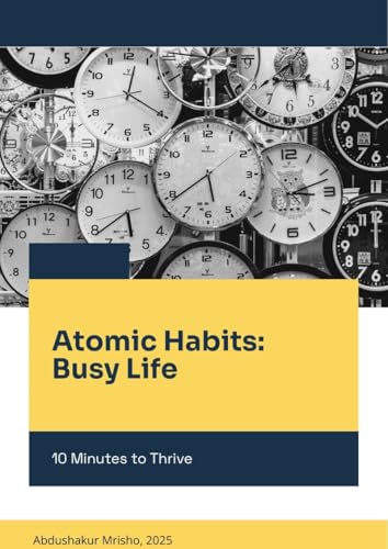 Atomic Habits for Busy People: How to Change Your Life in 10 Minutes a Day: Transform your routines. Maximize your potential. One small step at a time. (English Edition)