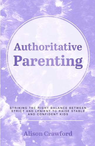 Image of Authoritative Parenting: Striking the Right Balance Between Strict and Lenient to Raise Stable and Confident Kids (The Good Parenting Series)