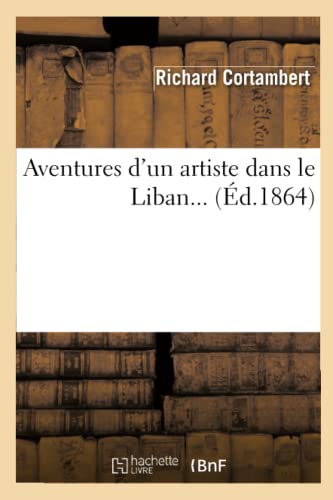 Aventures d'Un Artiste Dans Le Liban (Éd.1864) (Litterature) (French Edition)