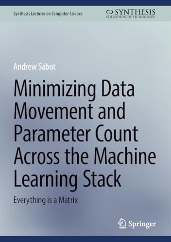 Minimizing Data Movement and Parameter Count Across the Machine Learning Stack: Everything is a Matrix (Synthesis Lectures on Computer Science)
