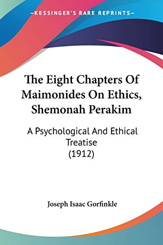 The Eight Chapters Of Maimonides On Ethics, Shemonah Perakim: A Psychological And Ethical Treatise (1912)