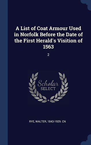 A List of Coat Armour Used in Norfolk Before the Date of the First Herald's Visition of 1563: 2