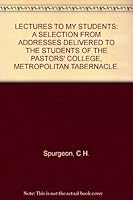 LECTURES TO MY STUDENTS: A SELECTION FROM ADDRESSES DELIVERED TO THE STUDENTS OF THE PASTORS' COLLEGE, METROPOLITAN TABERNACLE. B001H4EQ4O Book Cover