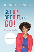 Get Up, Get Out, and Go!: Unleash Your Inner Girl: The Journey to Courage, Joy and Self-Discovery 0989506304 Book Cover