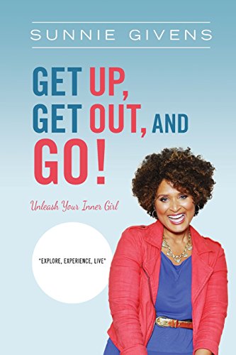 Get Up, Get Out, And Go!: Unleash Your Inner Girl