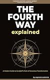 The Fourth Way Explained: A Modern Journey of Self-Transformation Through Gurdjieff's Teachings (Modern Esoteric Wisdom Series)