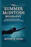  THE SUMMER MCINTOSH BIOGRAPHY: Beneath the Surface- Summer Mcintosh and the Future of Swimming