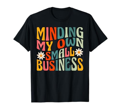 Minding My Own Small Business - Business Owner Entrepreneur T-Shirt