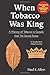 WHEN TOBACCO WAS KING: A HISTORY OF TOBACCO IN CANADA - A SOUTHERNER'S GLOBAL JOURNEY