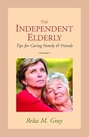 The Independent Elderly: Tips for Caring Friends & Family 1598490346 Book Cover