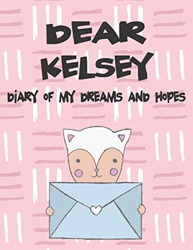 Dear Kelsey, diary of my dreams and hopes: A Girl's Thoughts (Preserve the Memory)