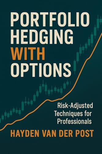 Portfolio Hedging with Options: Risk-Adjusted Techniques for Professionals: Advanced Strategies for Protecting Capital and Enhancing Returns