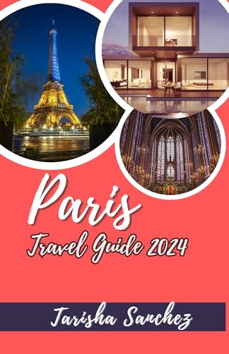 Paris Travel Guide 2024: Your Essential 2024 Travel Companion with Insider Itineraries, Chic Accommodations, Gastronomic Delights, Shopping Extravaganza, and Proven Safety Tips in the heart of Europe