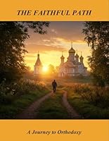 The Faithful Path: A Journey To Orthodoxy B0FRRL5X8V Book Cover