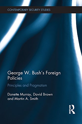 George W. Bush's Foreign Policies: Principles and Pragmatism (Contemporary Security Studies)      1st Edition, Kindle Edition