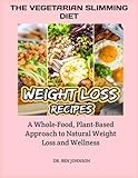 THE VEGETARIAN SLIMMING DIET: A Whole Food, Plant Based Approach to Natural Weight Loss and Wellness