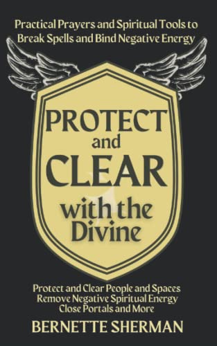 Protect and Clear with the Divine: A Practical Book of Protection for Everyday People