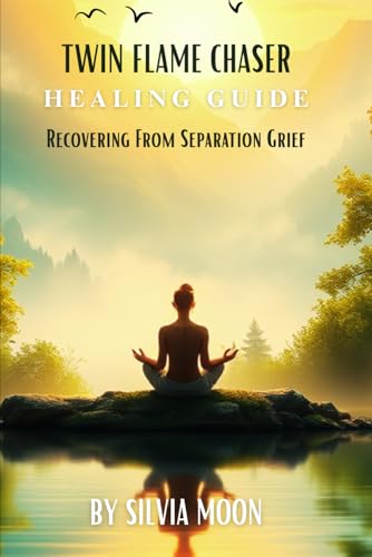 THE TWIN FLAME CHASER HEALING GUIDE: Recovering From Separation Grief