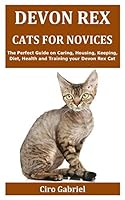 Devon Rex Cats for Novices: The Perfect Guide on Caring, Housing, Keeping, Diet, Health and Training your Devon Rex Cat B08DSS7VNG Book Cover