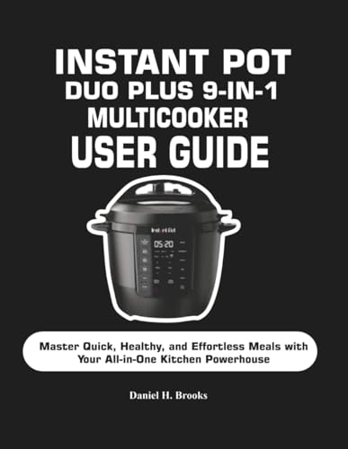 INSTANT POT DUO PLUS 9-IN-1 MULTICOOKER USER GUIDE: Master Quick, Healthy, and Effortless Meals with Your All-in-One Kitchen Powerhouse