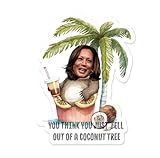 You Think You Just Fell out of a Coconut Tree Sticker, Kamala Harris Meme, 3 inches, Waterproof
