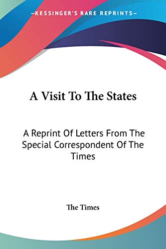 A Visit To The States: A Reprint Of Letters From The Special Correspondent Of The Times