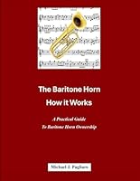 The Baritone Horn, How it Works B0F62NZKL1 Book Cover