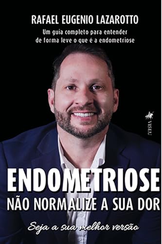 Endometriose: Não normalize a sua dor. Seja a sua melhor versão - Lazarotto, Rafael Eugenio