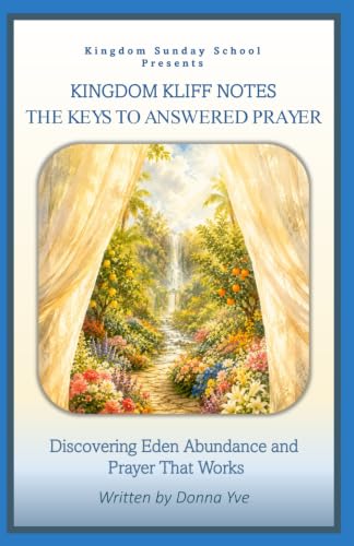KINGDOM KLIFF NOTES: The Keys to Answered Prayer: Discovering Eden