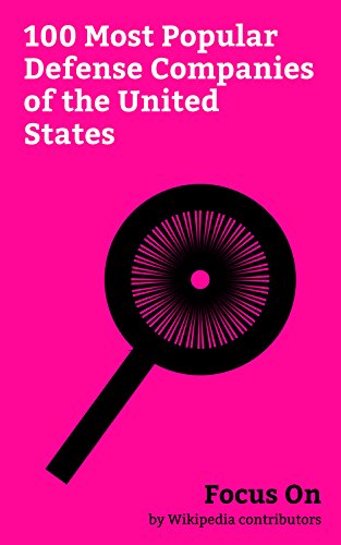 Focus On: 100 Most Popular Defense Companies of the United States: Ford Motor Company, Academi, Lockheed Martin, Jeep, John Deere, Caterpillar Inc., Raytheon, ... McDonnell Douglas, etc. (English Edition)