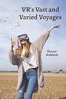 VR's Vast and Varied Voyages: Delving into virtual reality's transformative applications B0F2N82XWJ Book Cover