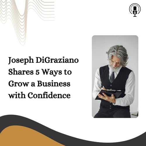 『Joseph DiGraziano Shares 5 Ways to Grow a Business with Confidence』のカバーアート