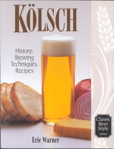 Kolsch: History, Brewing Techniques, Recipes (Classic Beer Style Series)