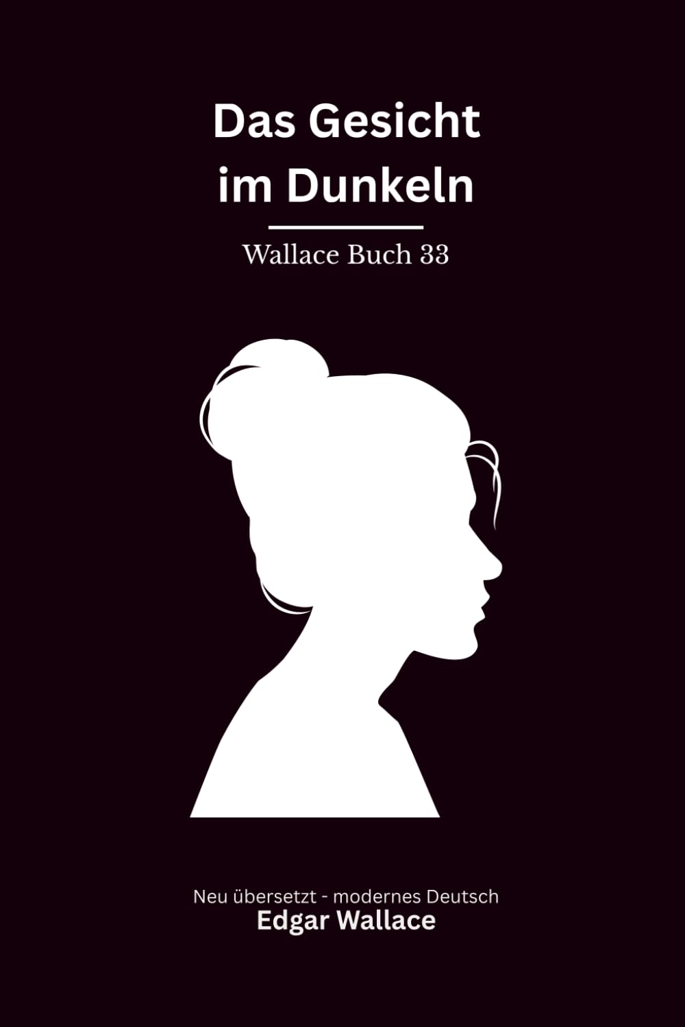 Das Gesicht im Dunkeln: Ein klassischer Edgar-Wallace-Kriminalroman um Mord, Täuschung und ein unheimliches Gesicht, modern neu übersetzt