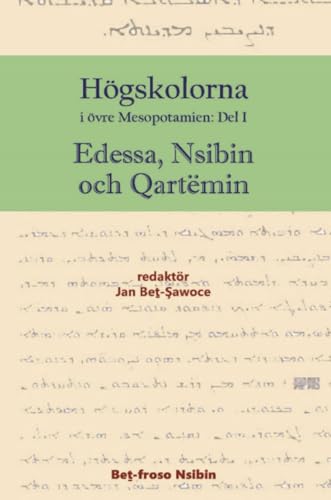 Högskolorna i övre Mesopotamien - Edessa, Nsibin och Qartëmin, Vol. 1 (Swedish Edition)
