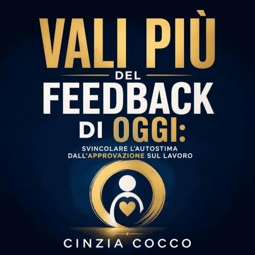 『Vali pi&ugrave; del feedback di oggi: Svincolare l'autostima dall'approvazione sul lavoro』のカバーアート