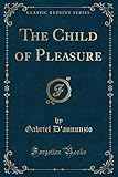 d'annunzio fiume foto  The Child of Pleasure (Classic Reprint)