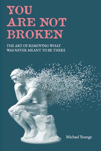 You Are Not Broken: The Art Of Removing What Was Never Meant To Be There