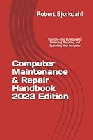 Computer Maintenance & Repair Handbook 2023 Edition: Your One-Stop Handbook for Protecting, Repairing, and Optimising Your Computer B0CJLDLZPP Book Cover