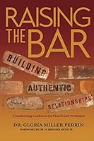 Raising the BAR: Building Authentic Relationships: Transforming Leaders in the Church and Workplace 0578562634 Book Cover