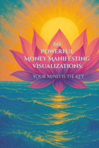 60 Powerful Money Manifesting Visualizations:: Your Mind is the Key